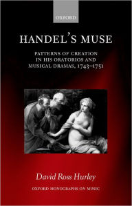 Title: Handel's Muse: Patterns of Creation in his Oratorios and Musical Dramas, 1743-1751, Author: David Ross Hurley