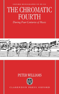 Title: The Chromatic Fourth: During Four Centuries of Music, Author: Peter F. Williams