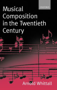 Title: Musical Composition in the Twentieth Century, Author: Arnold Whittall