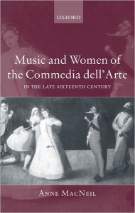 Title: Music and Women of the Commedia dell'Arte in the Late Sixteenth Century, Author: Anne MacNeil