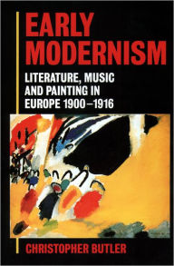 Title: Early Modernism: Literature, Music, and Painting in Europe, 1900-1916 / Edition 1, Author: Christopher Butler