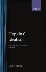 Title: Hopkins' Idealism: Philosophy, Physics, Poetry, Author: Daniel Brown