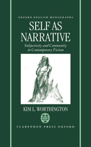 Title: Self As Narrative: Subjectivity and Community in Contemporary Fiction, Author: Kim L. Worthington