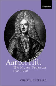 Title: Aaron Hill: The Muses' Projector, 1685-1750, Author: Christine Gerrard