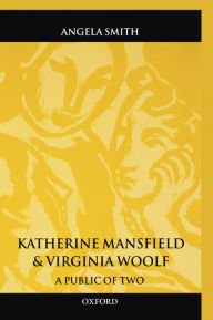 Title: Katherine Mansfield and Virginia Woolf: A Public of Two, Author: Angela Smith