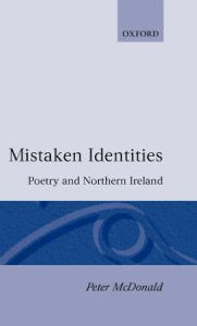 Title: Mistaken Identities: Poetry and Northern Ireland, Author: Peter McDonald