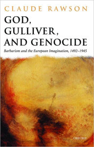 Title: God, Gulliver, and Genocide: Barbarism and the European Imagination, 1492-1945, Author: Claude Rawson