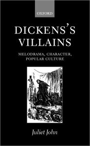 Title: Dickens's Villains: Melodrama, Character, Popular Culture, Author: Juliet John