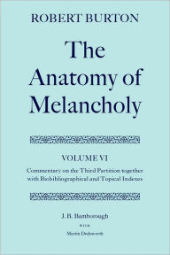 Title: The Anatomy of Melancholy: Commentary on the Third Partition, Together with Biobibliographical and Topical Indexes, Author: Robert Burton