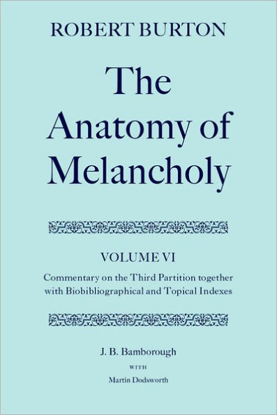 The Anatomy of Melancholy: Volume VI: Commentary on the Third Partition, together with Biobibliographical and Topical Indexes