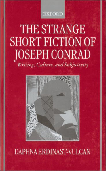 The Strange Short Fiction of Joseph Conrad: Writing, Culture, and Subjectivity