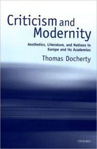 Title: Criticism and Modernity: Aesthetics, Literature, and Nations in Europe and Its Academies, Author: Thomas Docherty