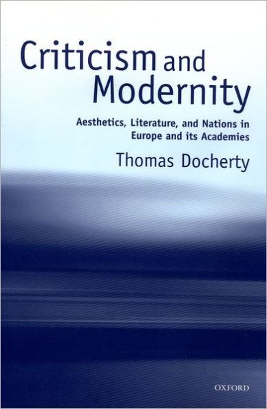 Criticism and Modernity: Aesthetics, Literature, and Nations in Europe and Its Academies