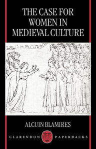 Title: The Case for Women in Medieval Culture, Author: Alcuin Blamires