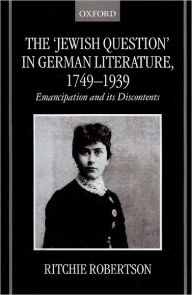 Title: The 'Jewish Question' in German Literature, 1749-1939: Emancipation and Its Discontents, Author: Ritchie Robertson