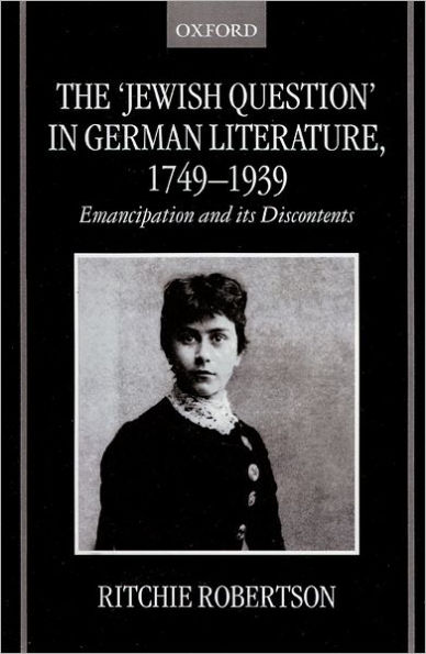 The "Jewish Question" in German Literature, 1749-1939: Emancipation and Its Discontents