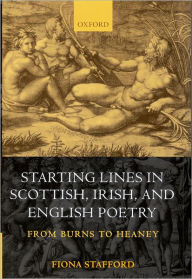 Title: Starting Lines in Scottish, Irish, and English Poetry: From Burns to Heaney, Author: Fiona Stafford