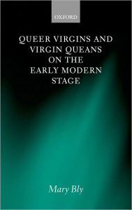 Title: Queer Virgins and Virgin Queans on the Early Modern Stage, Author: Mary Bly