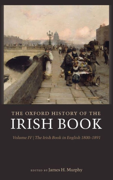 The Oxford History of the Irish Book, Volume IV: The Irish Book in English, 1800-1891