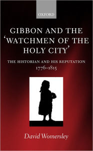 Title: Gibbon and the 'Watchmen of the Holy City': The Historian and his Reputation, 1776-1815, Author: David Womersley