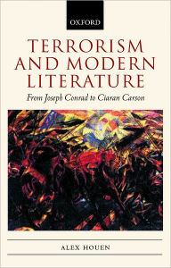 Title: Terrorism and Modern Literature: From Joseph Conrad to Ciaran Carson, Author: Alex Houen