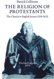 Title: The Religion of Protestants: The Church in English Society 1559-1625 / Edition 1, Author: Patrick Collinson