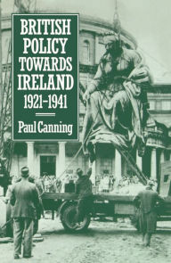 Title: British Policy towards Ireland 1921-1941, Author: Paul Canning