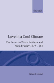 Title: Love in a Cool Climate: The Letters of Mark Pattison and Meta Bradley, 1879-1884, Author: Mark Pattison