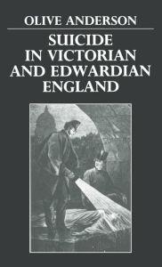 Title: Suicide in Victorian and Edwardian England, Author: Olive Anderson