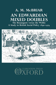 Title: An Edwardian Mixed Doubles: The Bosanquets versus the Webbs: A Study in British Social Policy 1890-1929, Author: A. M. McBriar