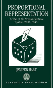 Title: Proportional Representation: Critics of the British Electoral System 1820-1945, Author: Jenifer Hart