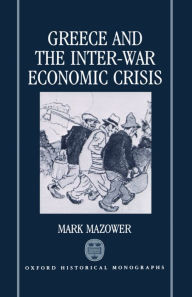 Title: Greece and the Inter-War Economic Crisis / Edition 1, Author: Mark Mazower