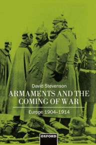 Title: Armaments and the Coming of War: Europe, 1904-1914 / Edition 1, Author: David Stevenson
