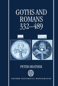 Title: Goths and Romans AD 332-489, Author: P. J. Heather