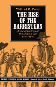 Title: The Rise of the Barristers: A Social History of the English Bar, 1590-1640, Author: Wilfrid R. Prest