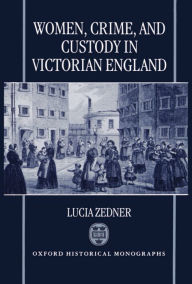 Title: Women, Crime, and Custody in Victorian England, Author: Lucia Zedner