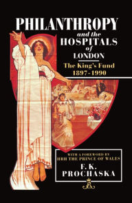 Title: Philanthropy and the Hospitals of London: The King's Fund, 1897-1990, Author: F. K. Prochaska