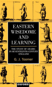 Title: Eastern Wisedome and Learning: The Study of Arabic in Seventeenth-Century England, Author: G. J. Toomer