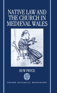 Title: Native Law and the Church in Medieval Wales, Author: Huw Pryce