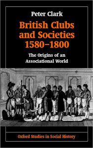 Title: British Clubs and Societies 1580-1800: The Origins of an Associational World, Author: Peter Clark