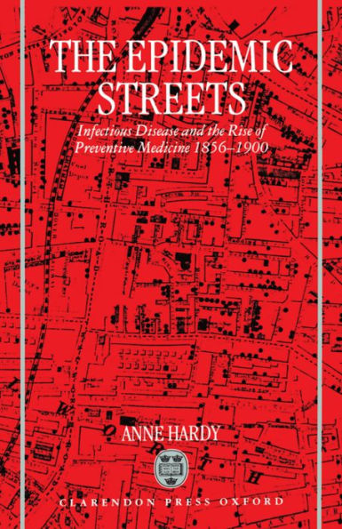 The Epidemic Streets: Infectious Diseases and the Rise of Preventive Medicine, 1856-1900