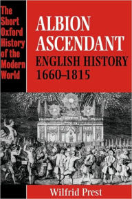 Title: Albion Ascendant: English History, 1660-1815 / Edition 1, Author: Wilfrid  Prest