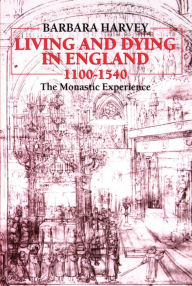 Title: Living and Dying in England, 1100-1540: The Monastic Experience, Author: Barbara Harvey