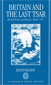 Title: Britain and the Last Tsar: British Policy and Russia, 1894-1917, Author: Keith Neilson