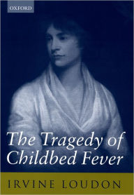 Title: The Tragedy of Childbed Fever, Author: Irvine Loudon