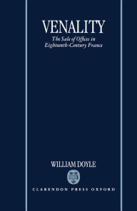 Title: Venality: The Sale of Offices in Eighteenth-Century France, Author: William Doyle