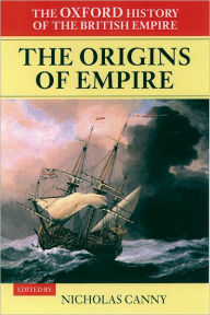 Title: The Origins of Empire: British Overseas Enterprise to the Close of the Seventeenth Century, Author: Nicholas Canny