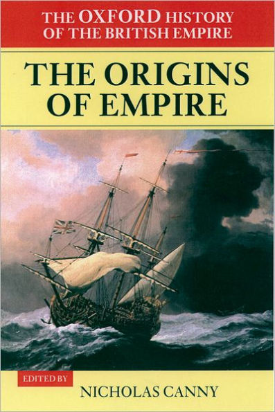 the Oxford History of British Empire: Volume I: Origins Overseas Enterprise to Close Seventeenth Century