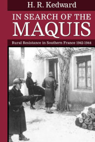 Title: In Search of the Maquis: Rural Resistance in Southern France, 1942-1944, Author: H. R. Kedward