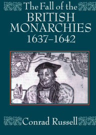 Title: The Fall of the British Monarchies 1637-1642, Author: Conrad Russell